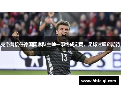 克洛普接任德国国家队主帅一事终成定局，足球迷振奋期待