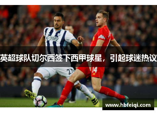 英超球队切尔西签下西甲球星，引起球迷热议