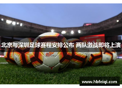 北京与深圳足球赛程安排公布 两队激战即将上演 北京与深圳足球赛程安排公布 两队激战即将上演