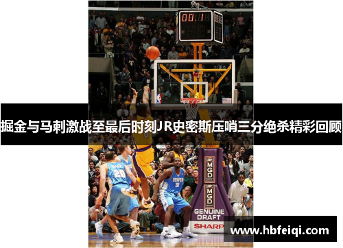 掘金与马刺激战至最后时刻JR史密斯压哨三分绝杀精彩回顾