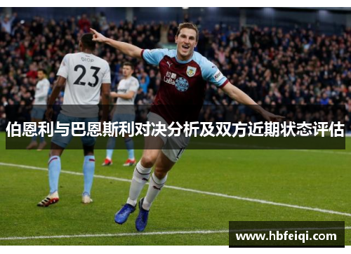 伯恩利与巴恩斯利对决分析及双方近期状态评估