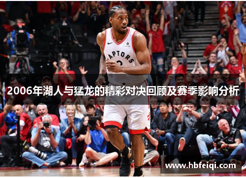 2006年湖人与猛龙的精彩对决回顾及赛季影响分析